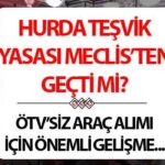 HURDA TEŞVİKİNDE ÖTV İNDİRİMİ MECLİS'TEN GEÇTİ Mİ? Türkiye Büyük Millet Meclisi'nde hurda araçların teşvik edilmesine ilişkin kanuna ilişkin son bilgiler…
